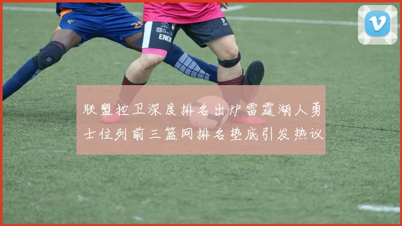 联盟控卫深度排名出炉雷霆湖人勇士位列前三篮网排名垫底引发热议