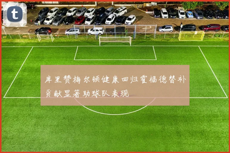 库里赞梅尔顿健康回归霍福德替补贡献显著助球队表现