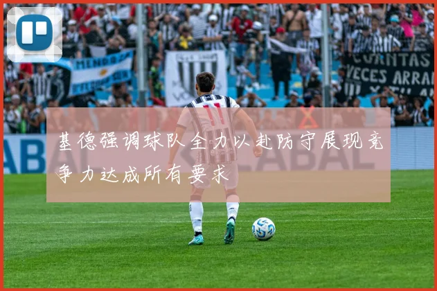 基德强调球队全力以赴防守展现竞争力达成所有要求