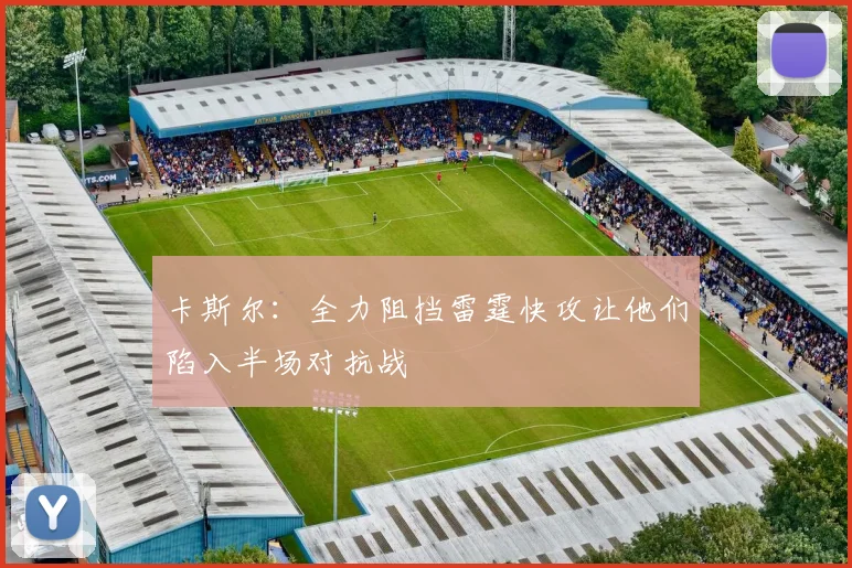 卡斯尔：全力阻挡雷霆快攻让他们陷入半场对抗战